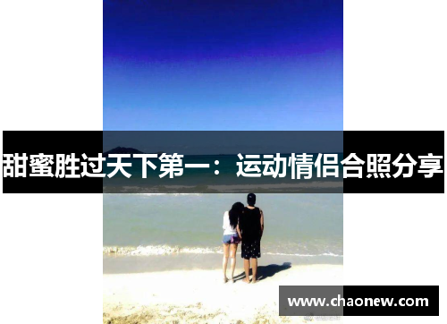 甜蜜胜过天下第一：运动情侣合照分享